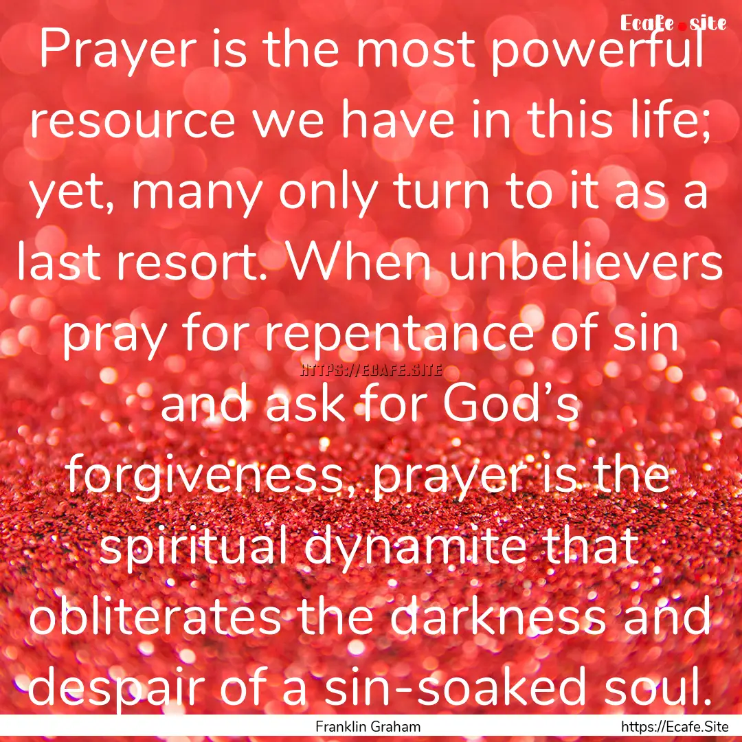 Prayer is the most powerful resource we have.... : Quote by Franklin Graham