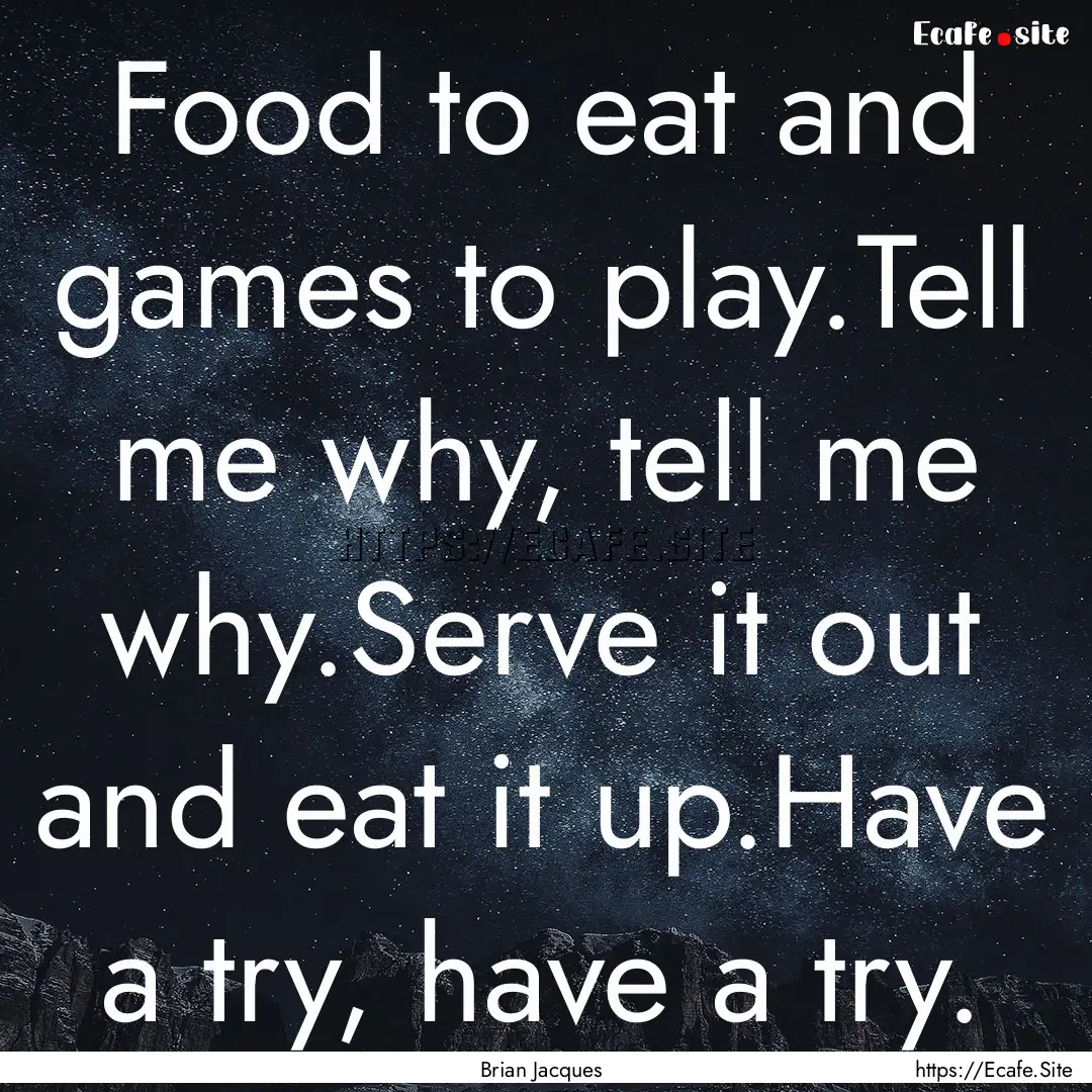 Food to eat and games to play.Tell me why,.... : Quote by Brian Jacques