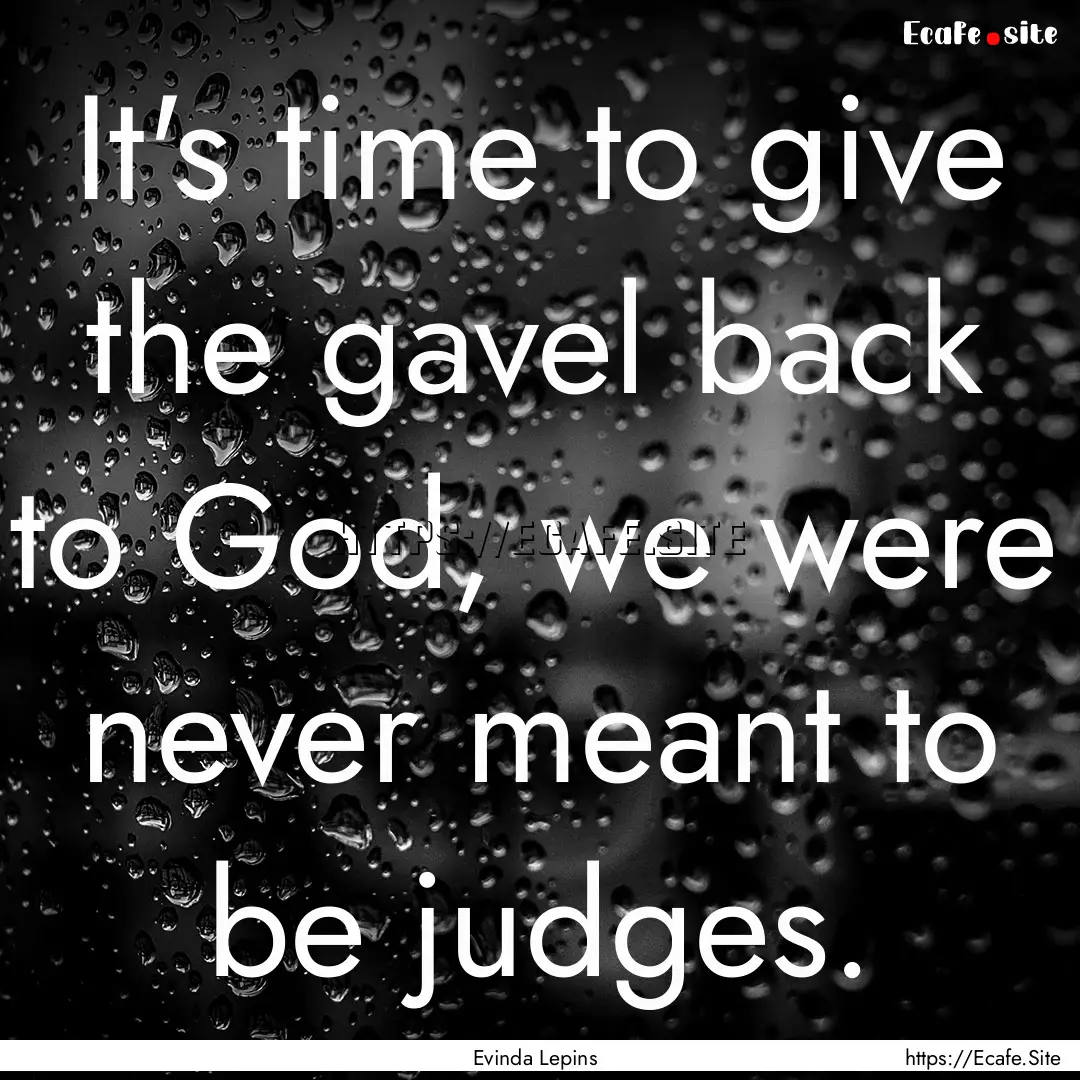 It's time to give the gavel back to God,.... : Quote by Evinda Lepins