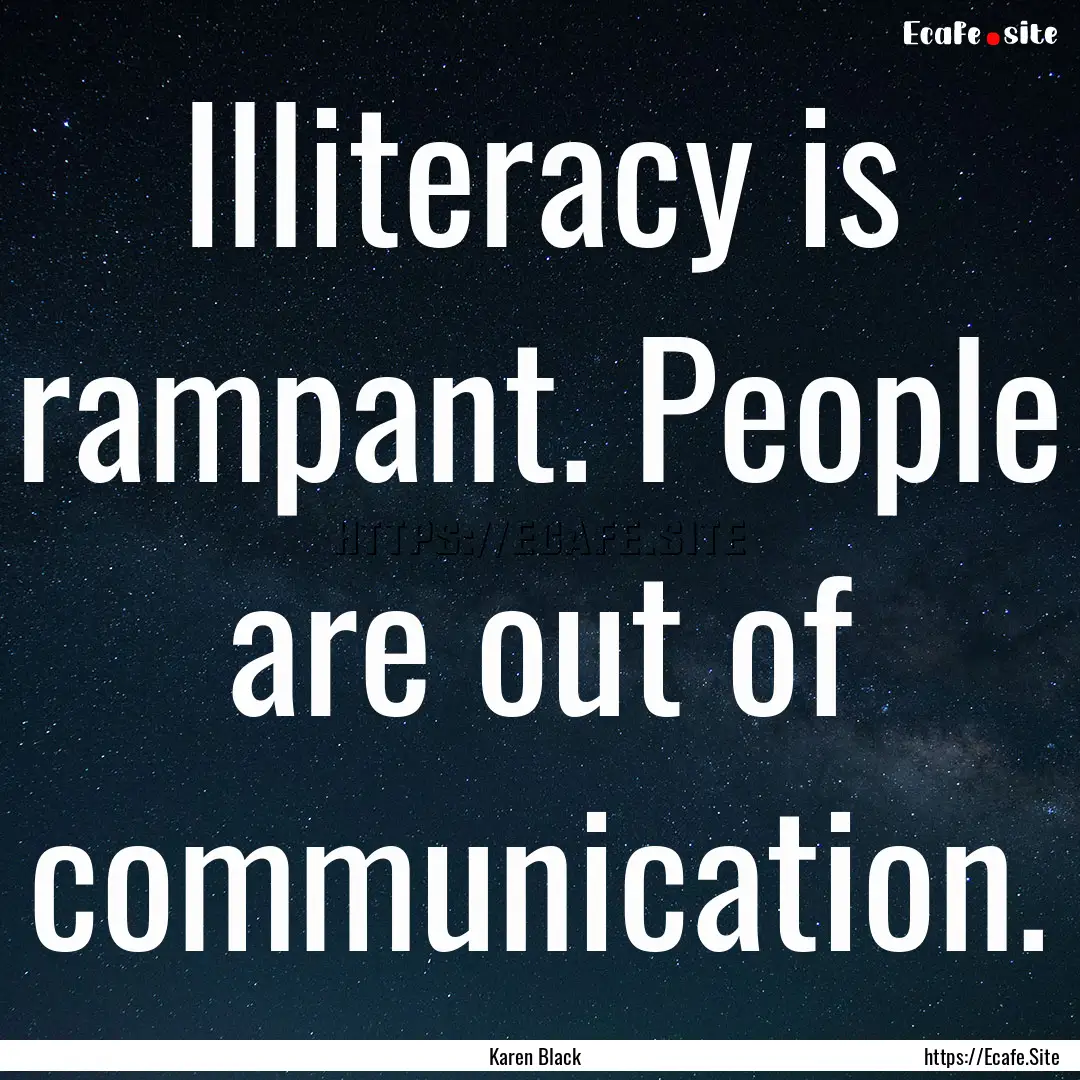 Illiteracy is rampant. People are out of.... : Quote by Karen Black