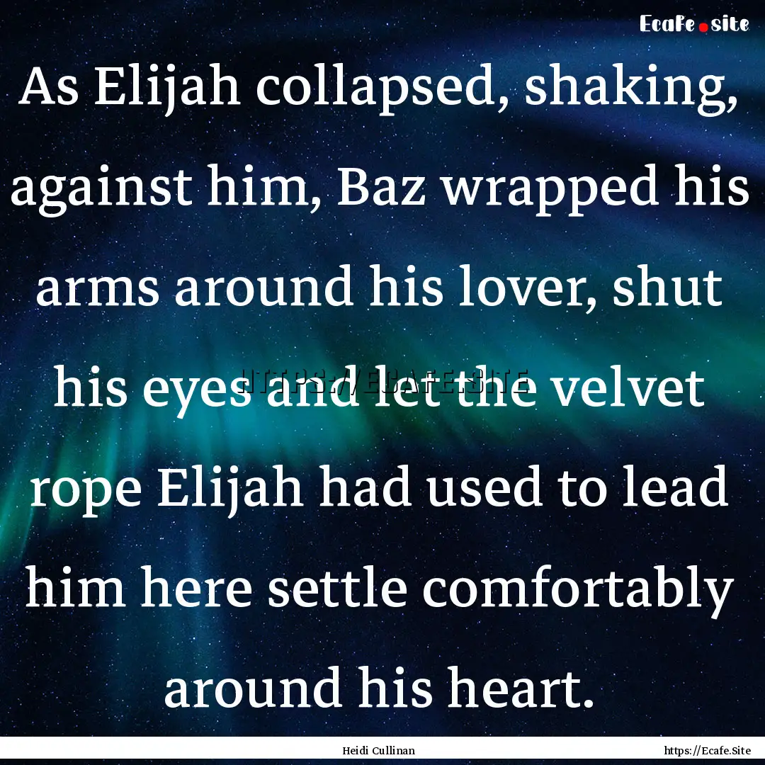 As Elijah collapsed, shaking, against him,.... : Quote by Heidi Cullinan