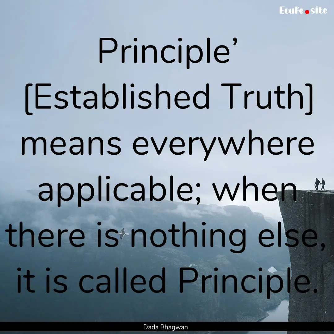 Principle’ [Established Truth] means everywhere.... : Quote by Dada Bhagwan