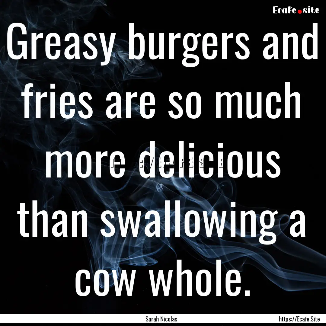 Greasy burgers and fries are so much more.... : Quote by Sarah Nicolas