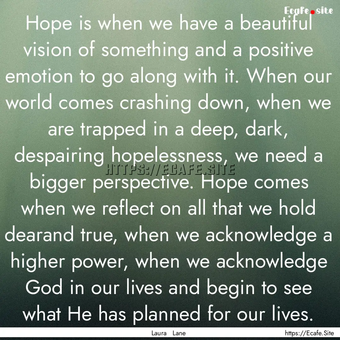 Hope is when we have a beautiful vision of.... : Quote by Laura Lane