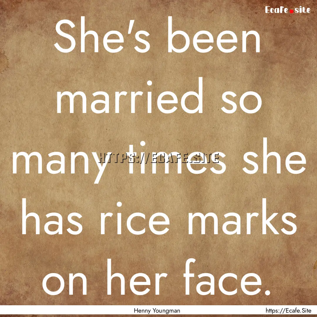 She's been married so many times she has.... : Quote by Henny Youngman