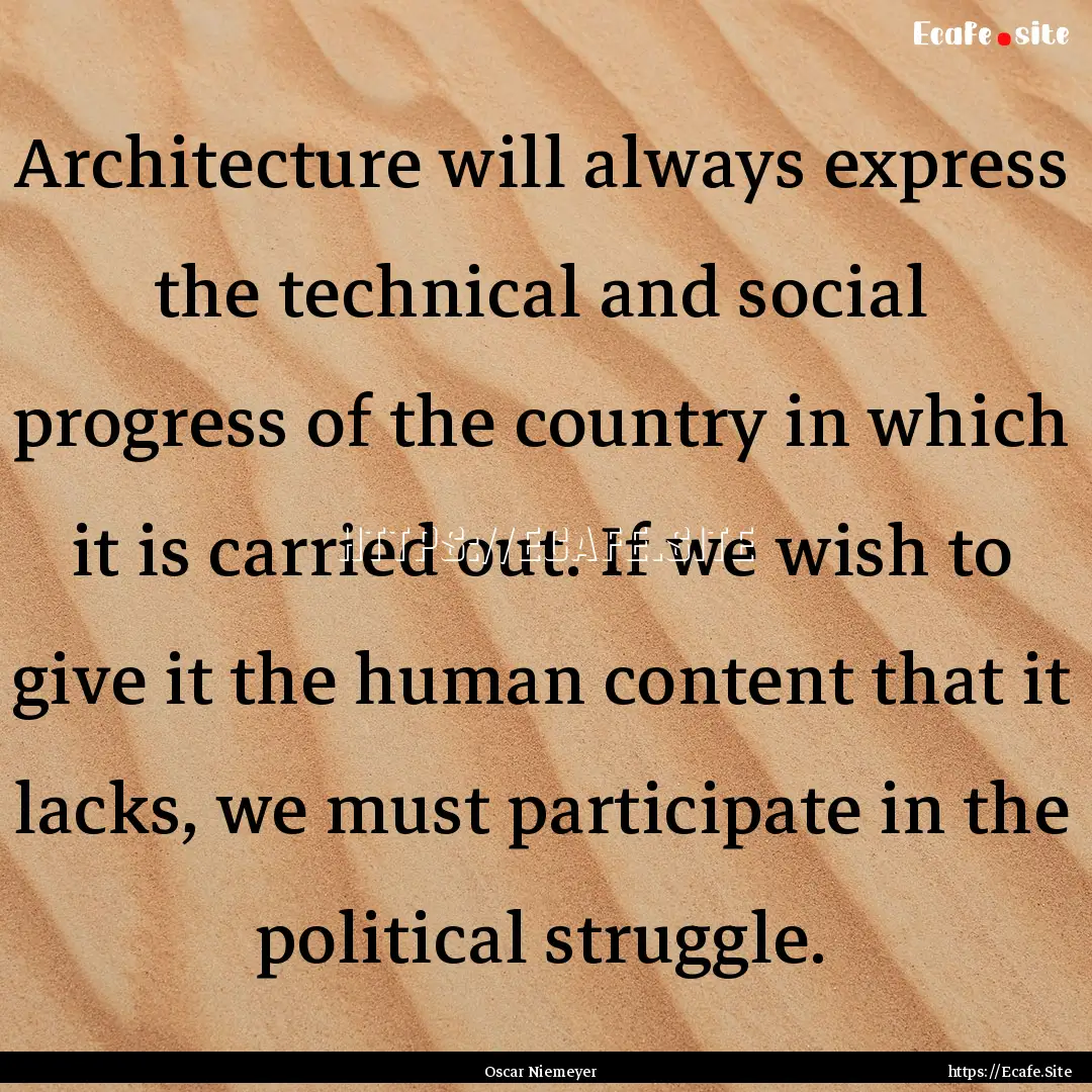 Architecture will always express the technical.... : Quote by Oscar Niemeyer