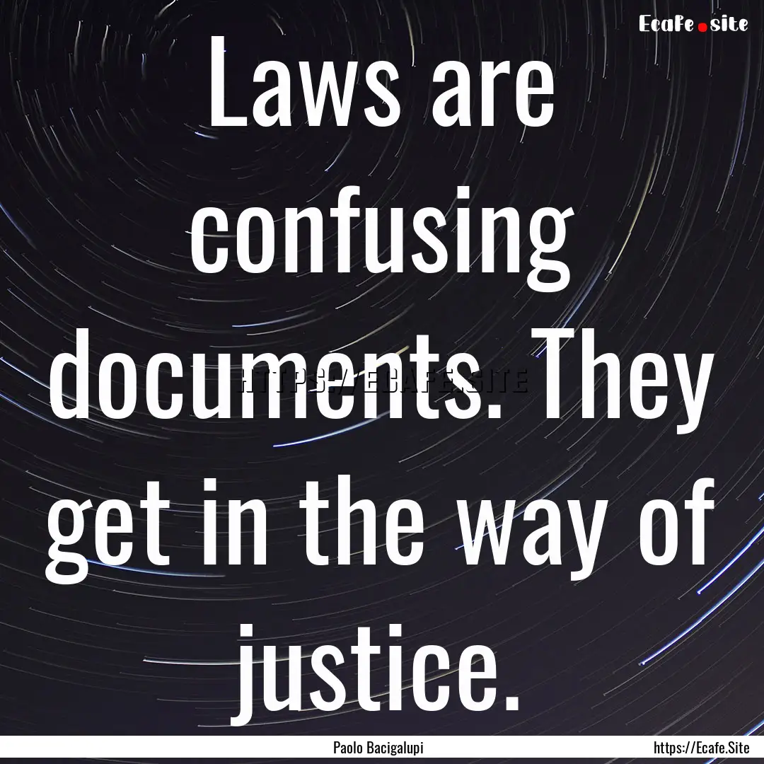 Laws are confusing documents. They get in.... : Quote by Paolo Bacigalupi