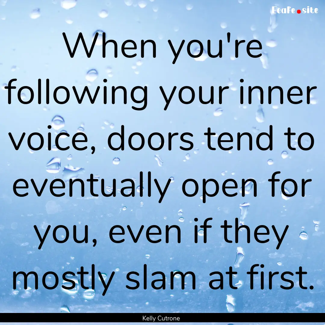 When you're following your inner voice, doors.... : Quote by Kelly Cutrone