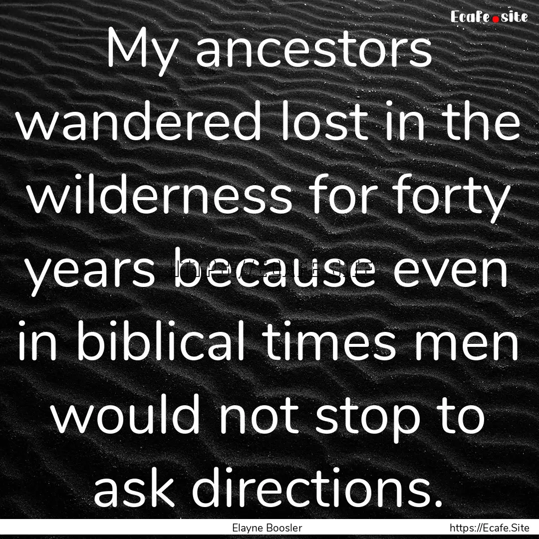 My ancestors wandered lost in the wilderness.... : Quote by Elayne Boosler