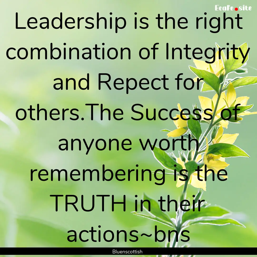 Leadership is the right combination of Integrity.... : Quote by Bluenscottish