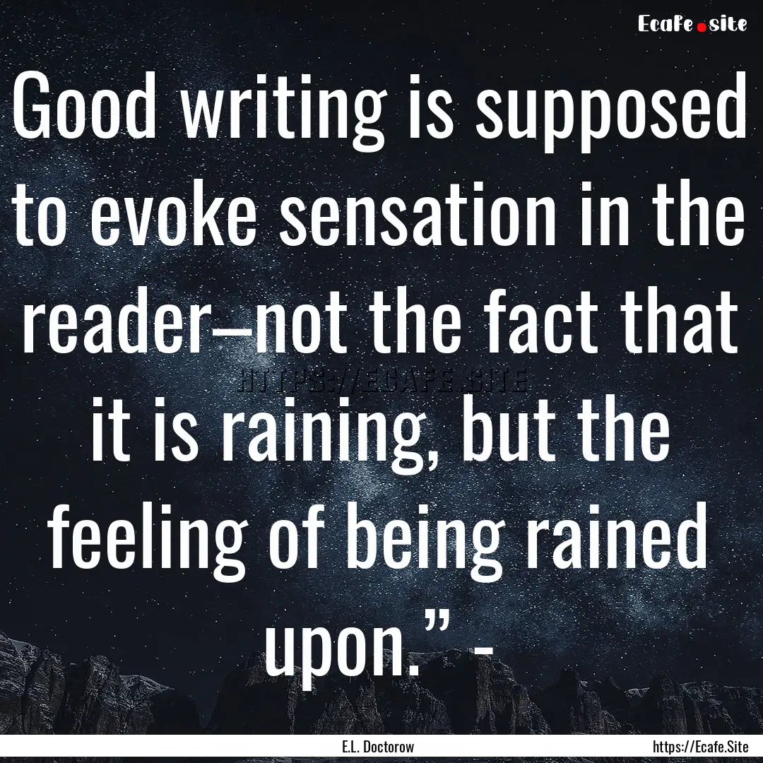 Good writing is supposed to evoke sensation.... : Quote by E.L. Doctorow