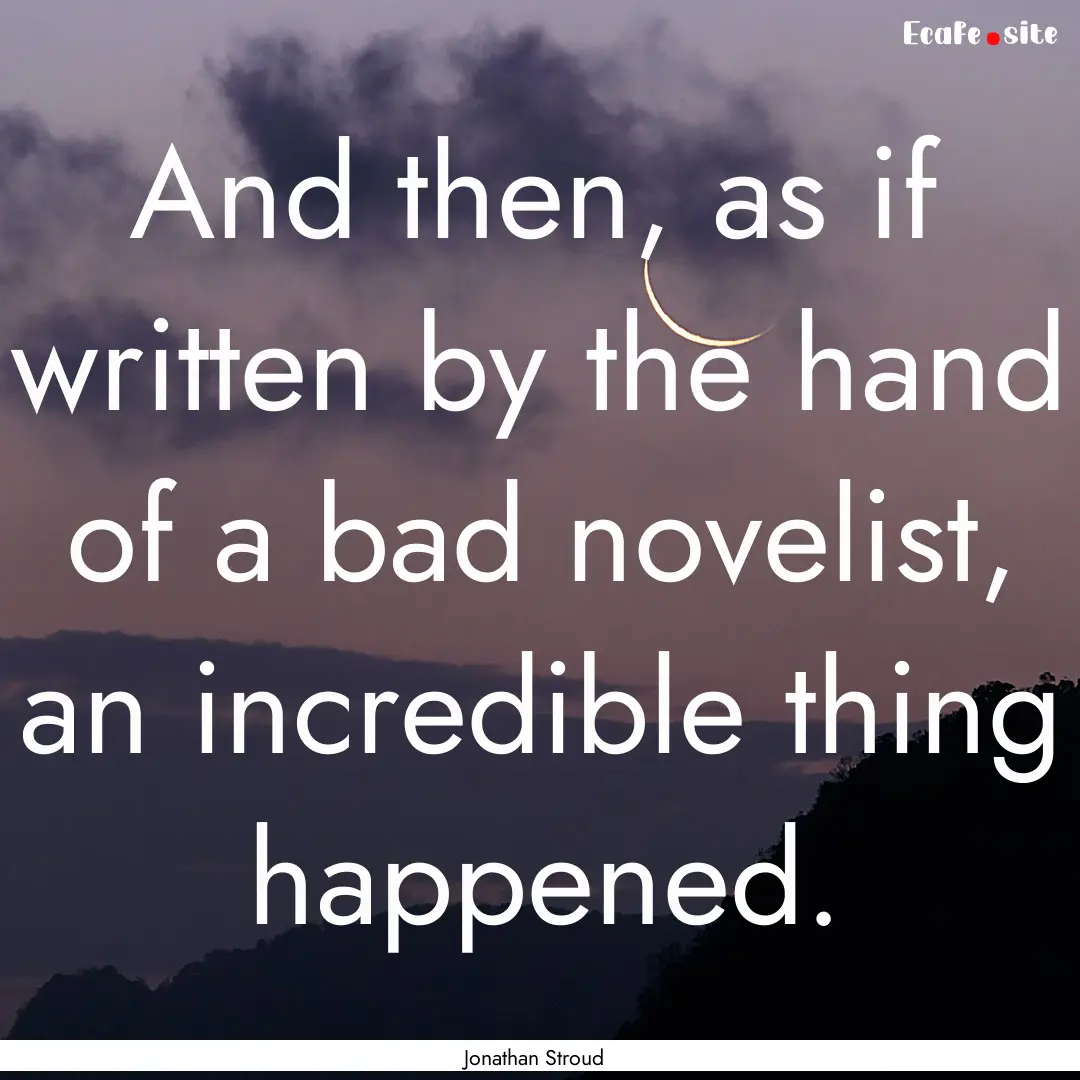 And then, as if written by the hand of a.... : Quote by Jonathan Stroud