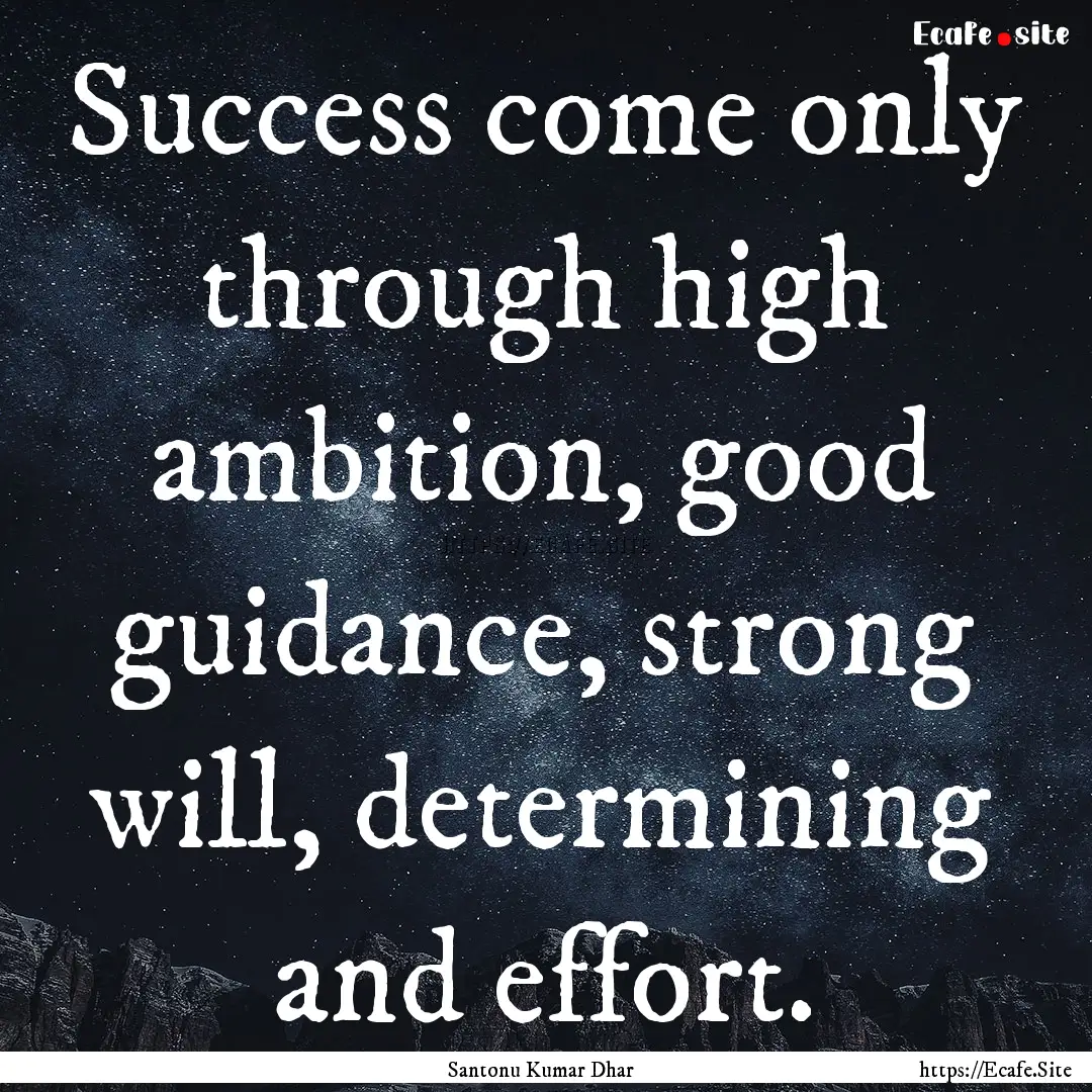 Success come only through high ambition,.... : Quote by Santonu Kumar Dhar