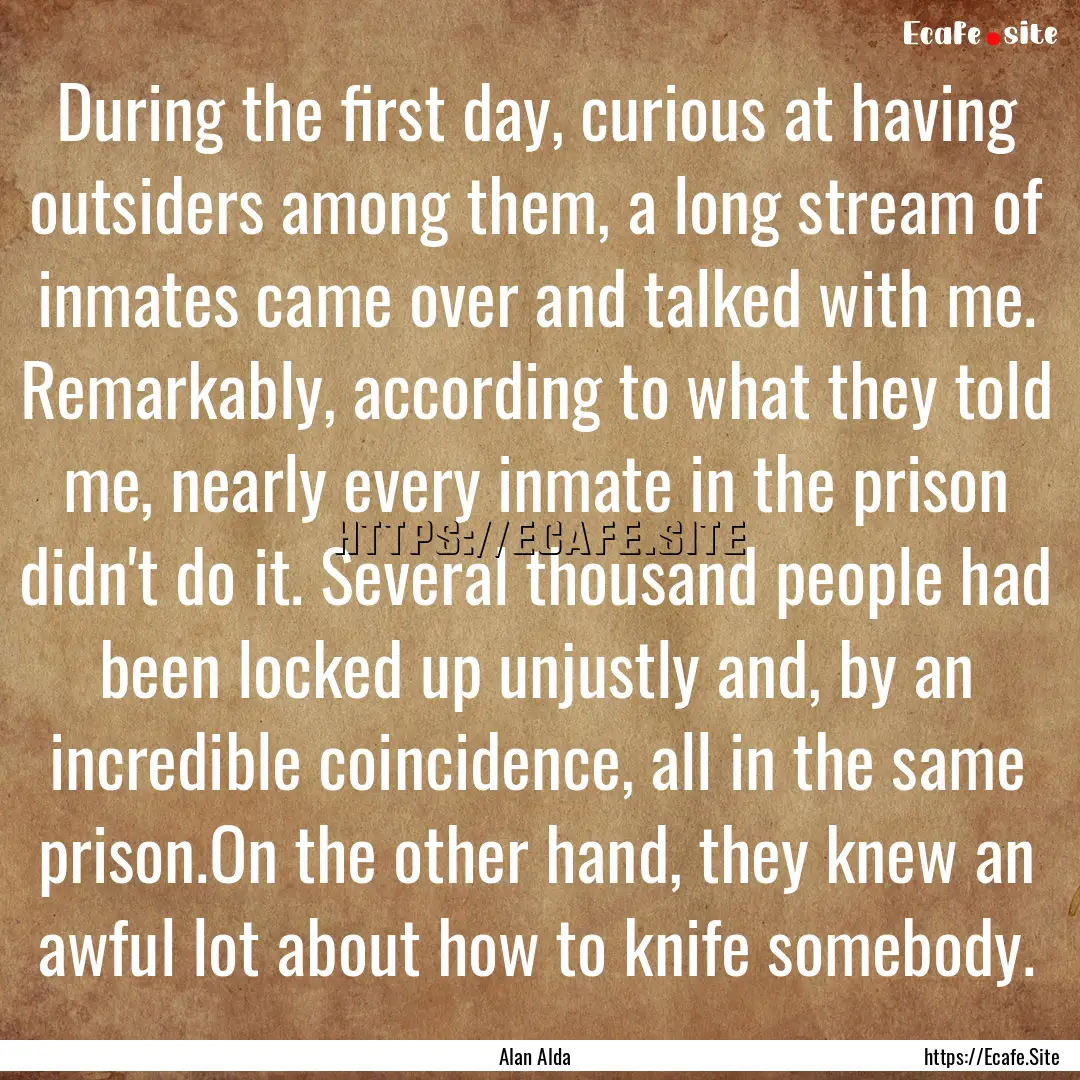 During the first day, curious at having outsiders.... : Quote by Alan Alda