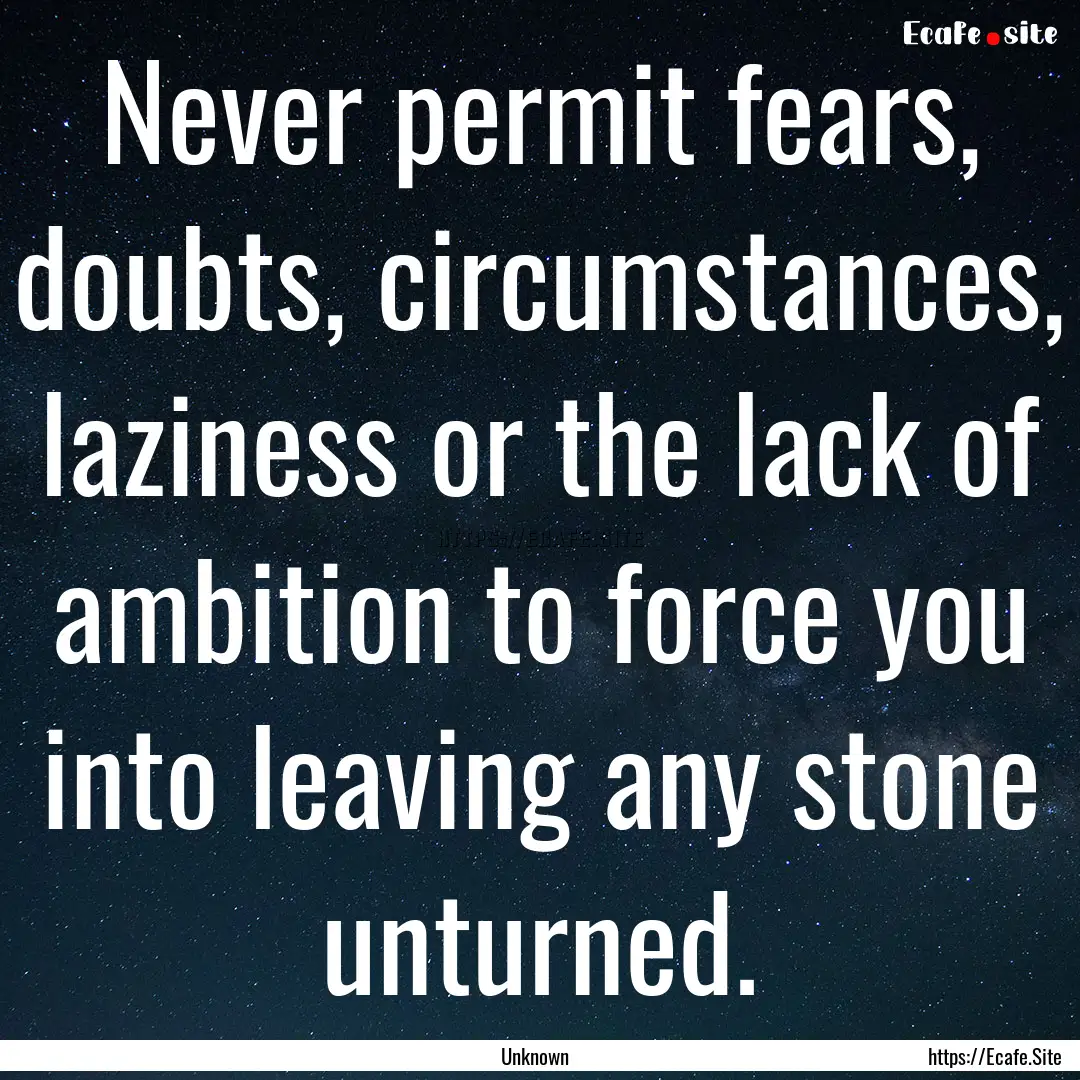 Never permit fears, doubts, circumstances,.... : Quote by Unknown