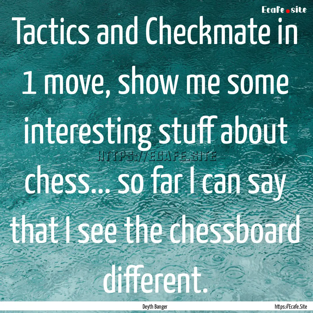 Tactics and Checkmate in 1 move, show me.... : Quote by Deyth Banger