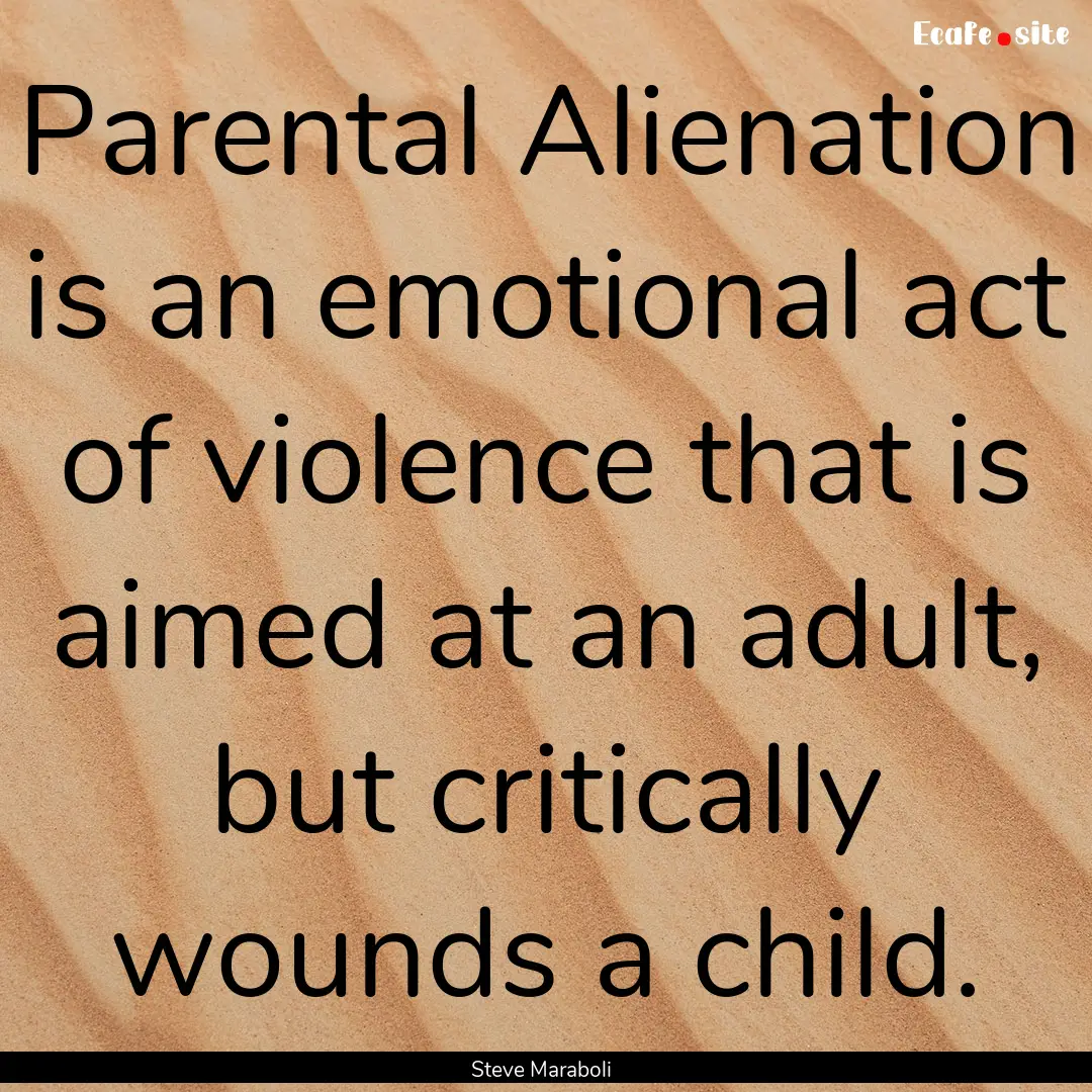 Parental Alienation is an emotional act of.... : Quote by Steve Maraboli