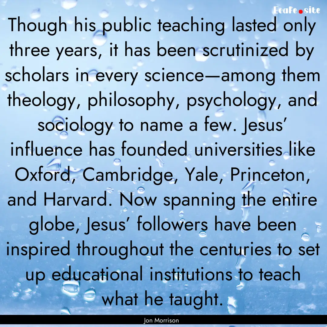 Though his public teaching lasted only three.... : Quote by Jon Morrison