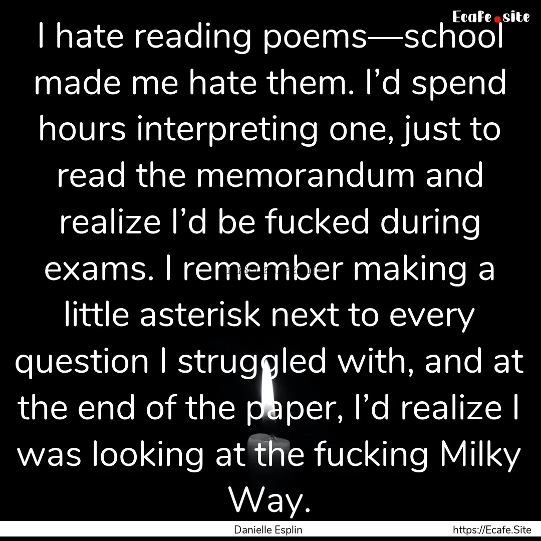 I hate reading poems—school made me hate.... : Quote by Danielle Esplin