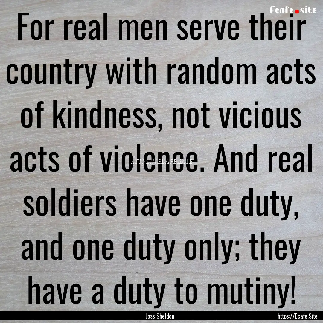 For real men serve their country with random.... : Quote by Joss Sheldon