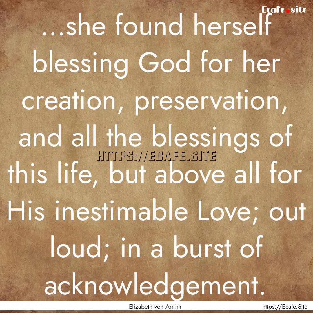 ...she found herself blessing God for her.... : Quote by Elizabeth von Arnim