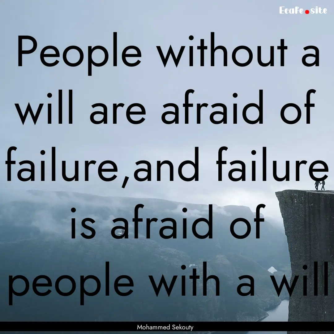 People without a will are afraid of failure,and.... : Quote by Mohammed Sekouty