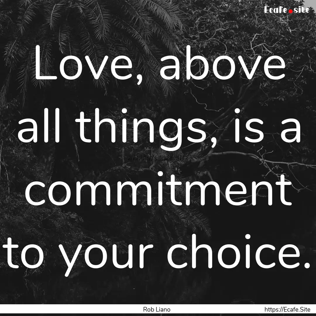 Love, above all things, is a commitment to.... : Quote by Rob Liano