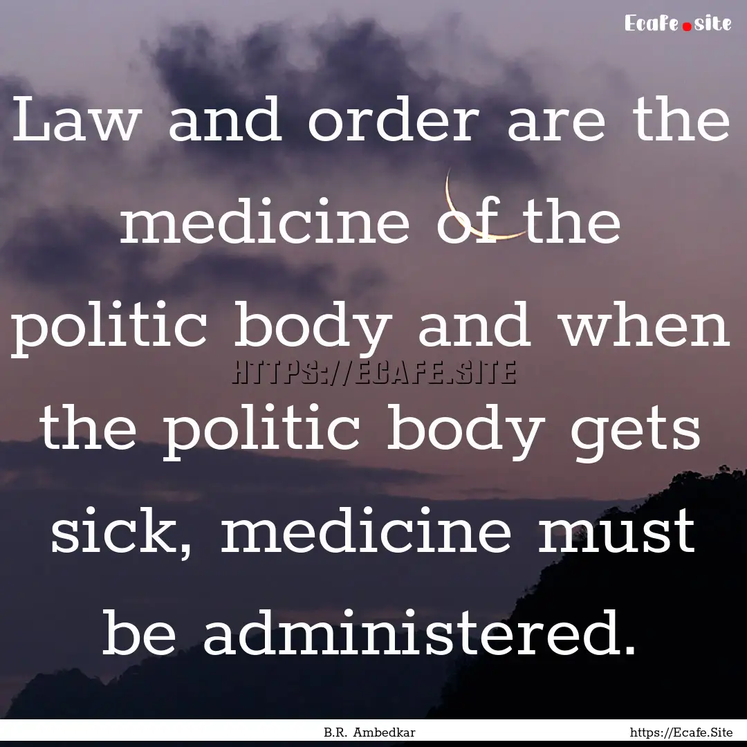 Law and order are the medicine of the politic.... : Quote by B.R. Ambedkar