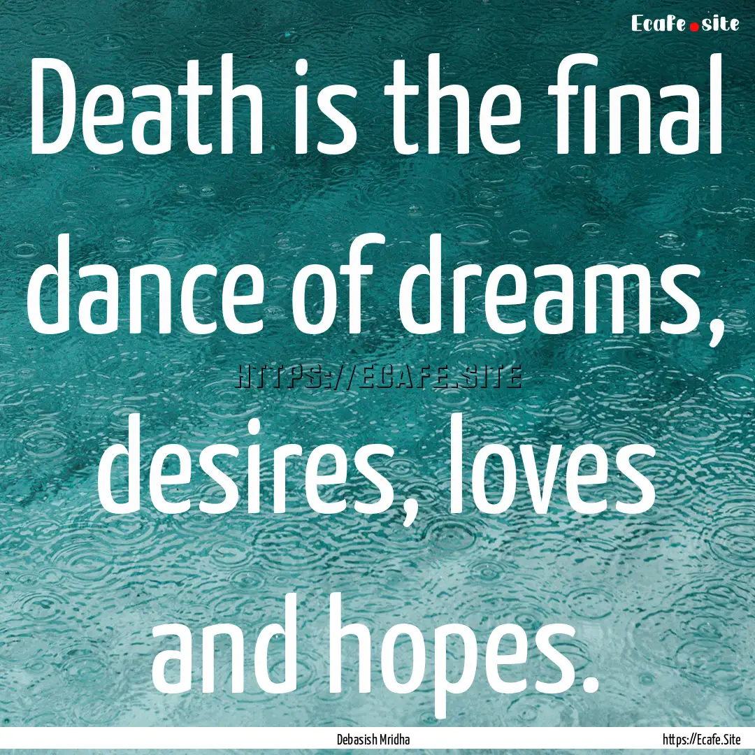 Death is the final dance of dreams, desires,.... : Quote by Debasish Mridha