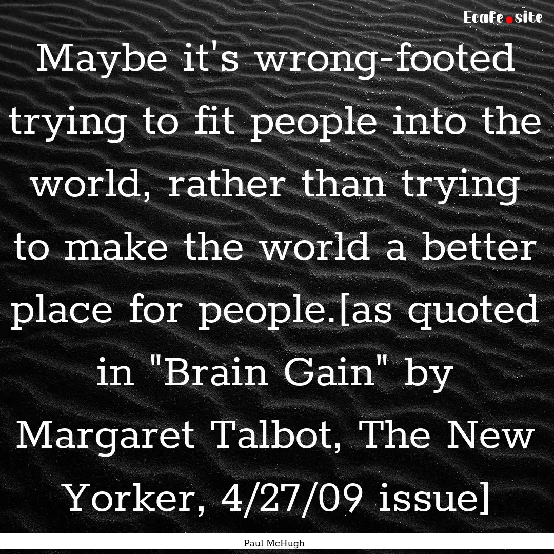 Maybe it's wrong-footed trying to fit people.... : Quote by Paul McHugh