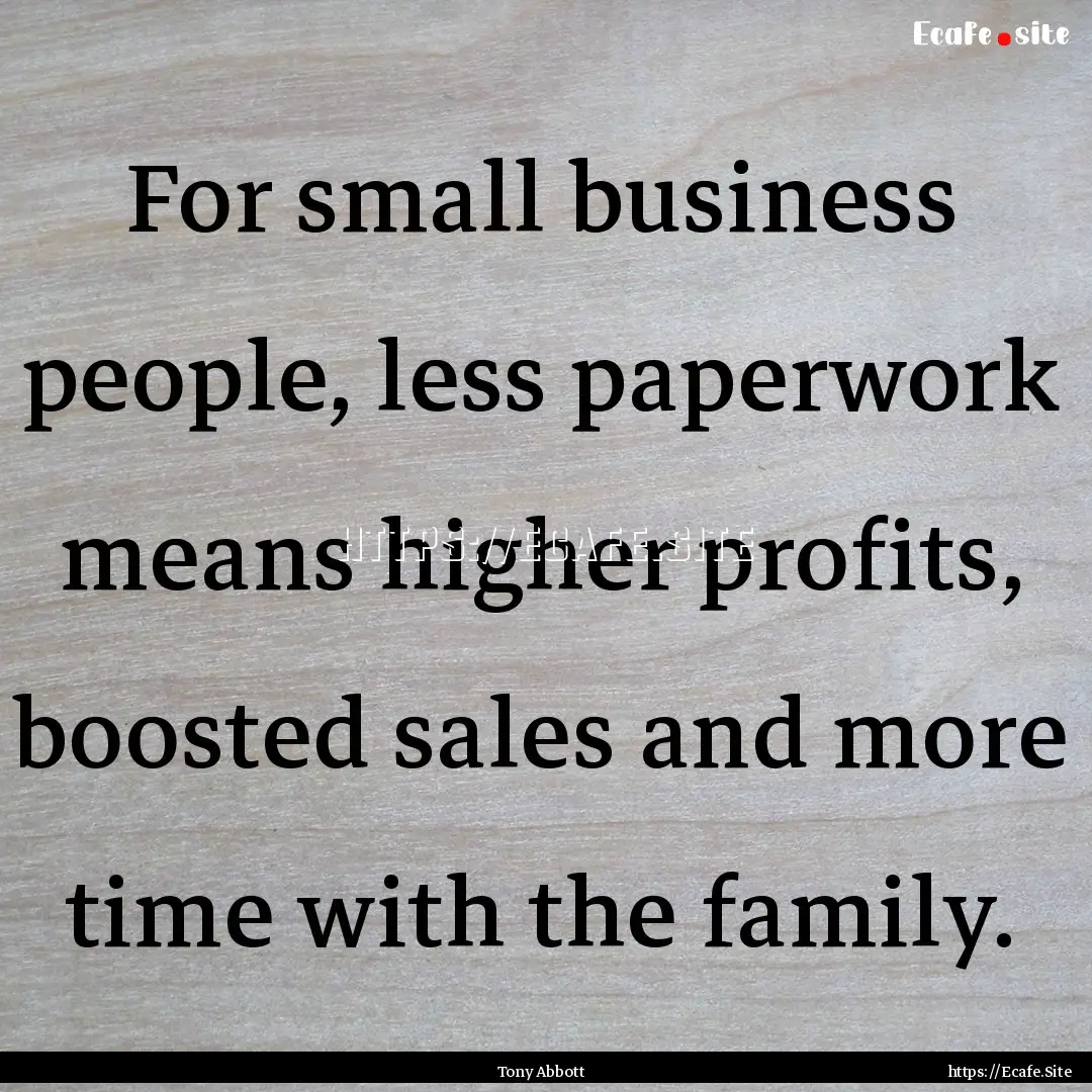 For small business people, less paperwork.... : Quote by Tony Abbott