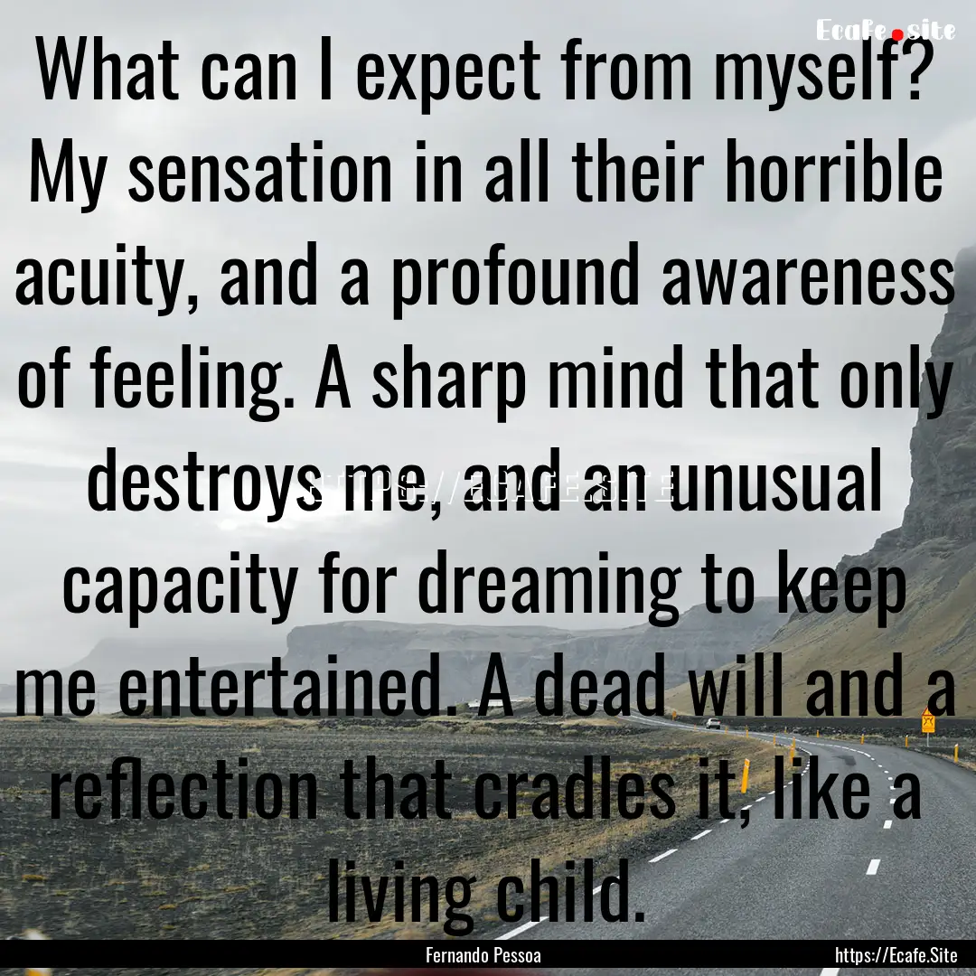 What can I expect from myself? My sensation.... : Quote by Fernando Pessoa