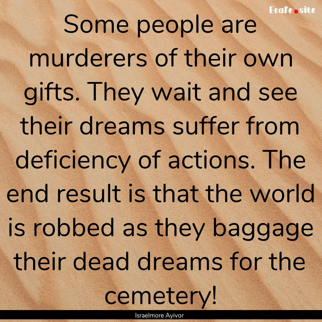 Some people are murderers of their own gifts..... : Quote by Israelmore Ayivor