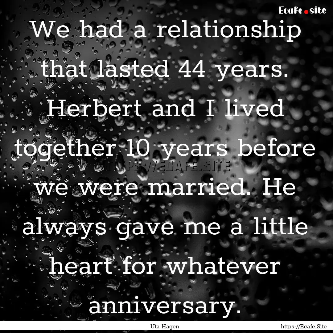 We had a relationship that lasted 44 years..... : Quote by Uta Hagen