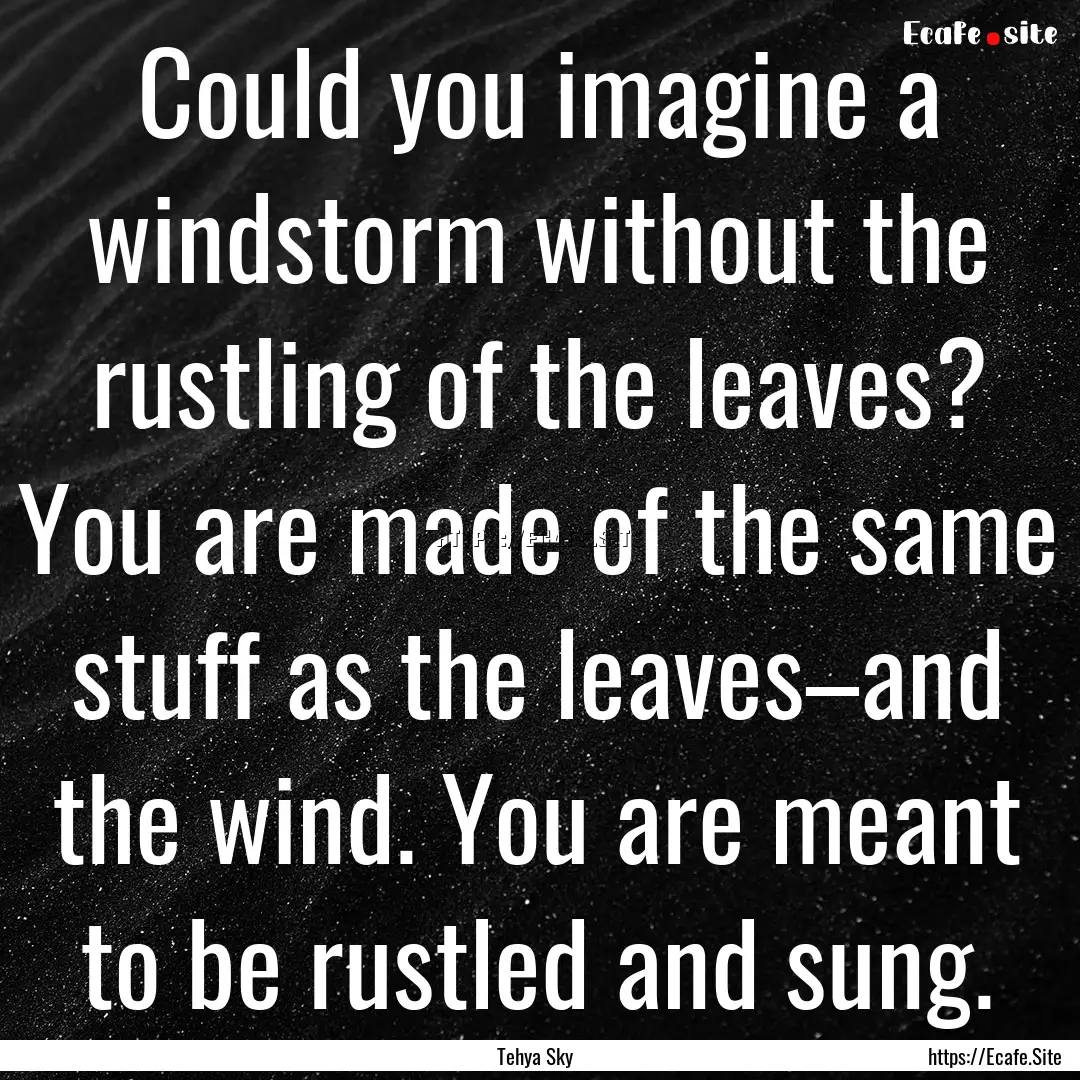 Could you imagine a windstorm without the.... : Quote by Tehya Sky