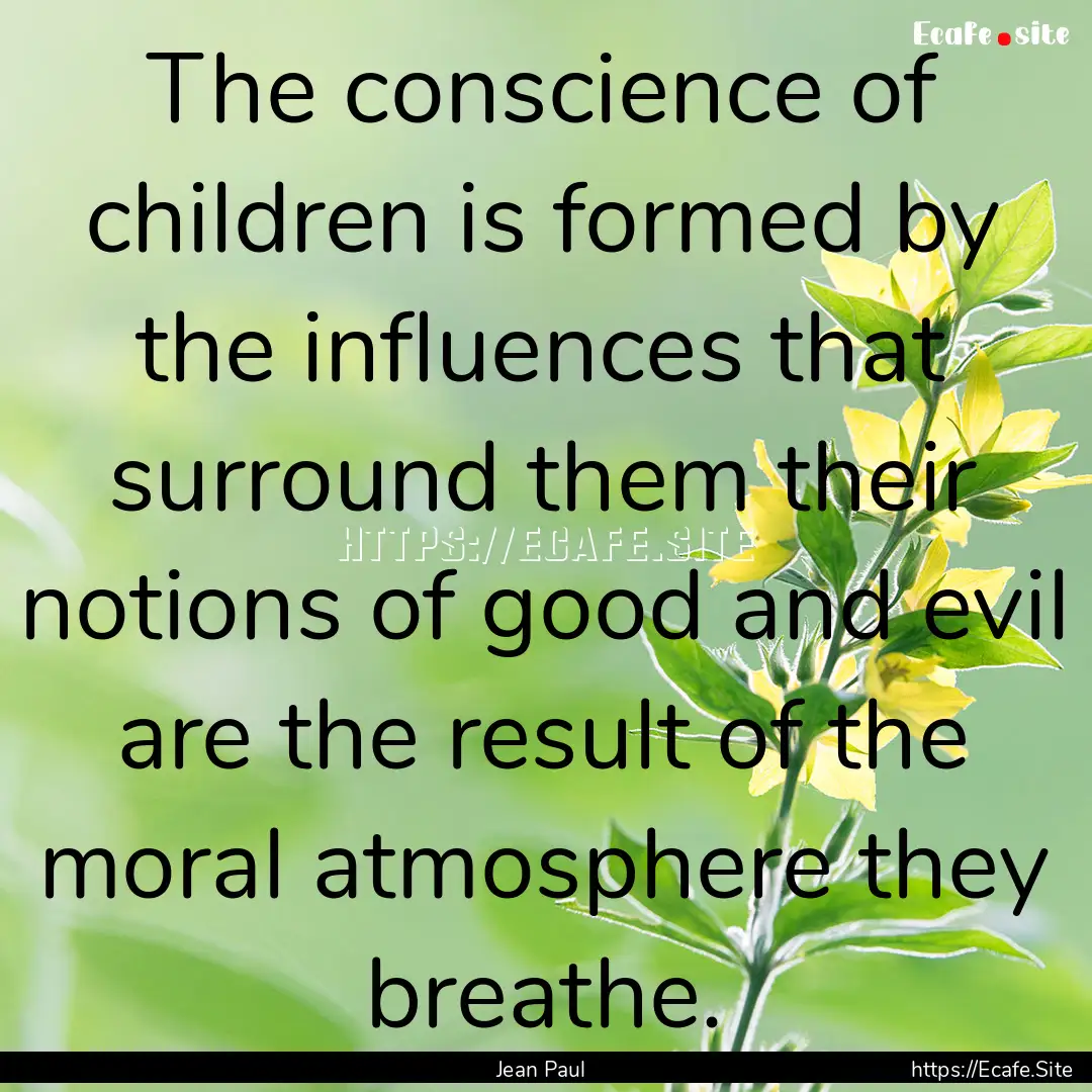 The conscience of children is formed by the.... : Quote by Jean Paul