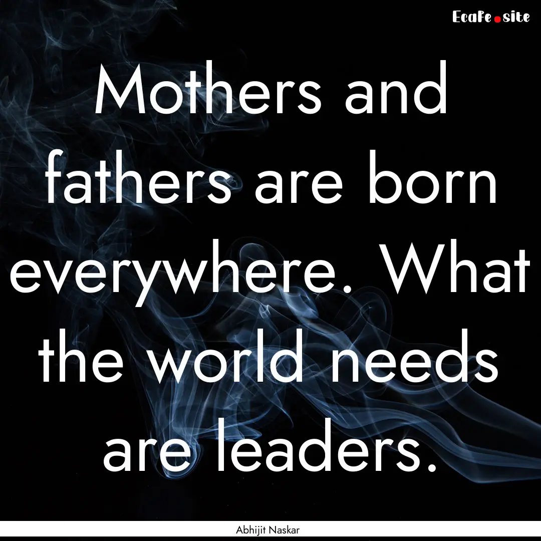 Mothers and fathers are born everywhere..... : Quote by Abhijit Naskar