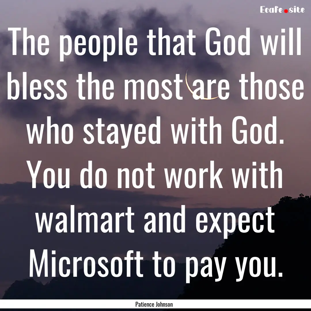 The people that God will bless the most are.... : Quote by Patience Johnson