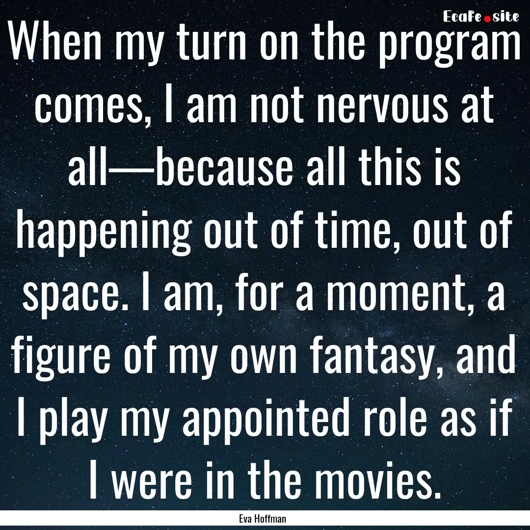 When my turn on the program comes, I am not.... : Quote by Eva Hoffman