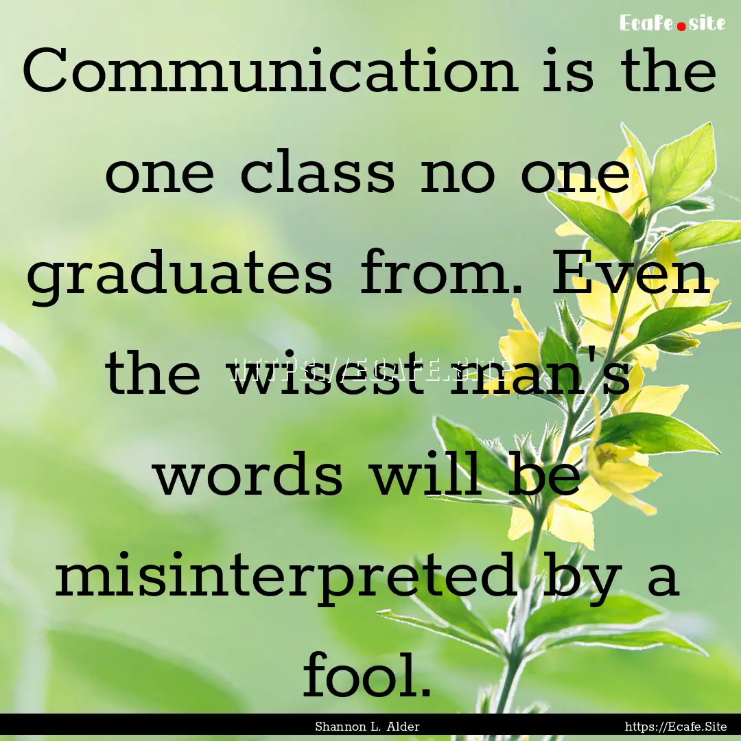 Communication is the one class no one graduates.... : Quote by Shannon L. Alder