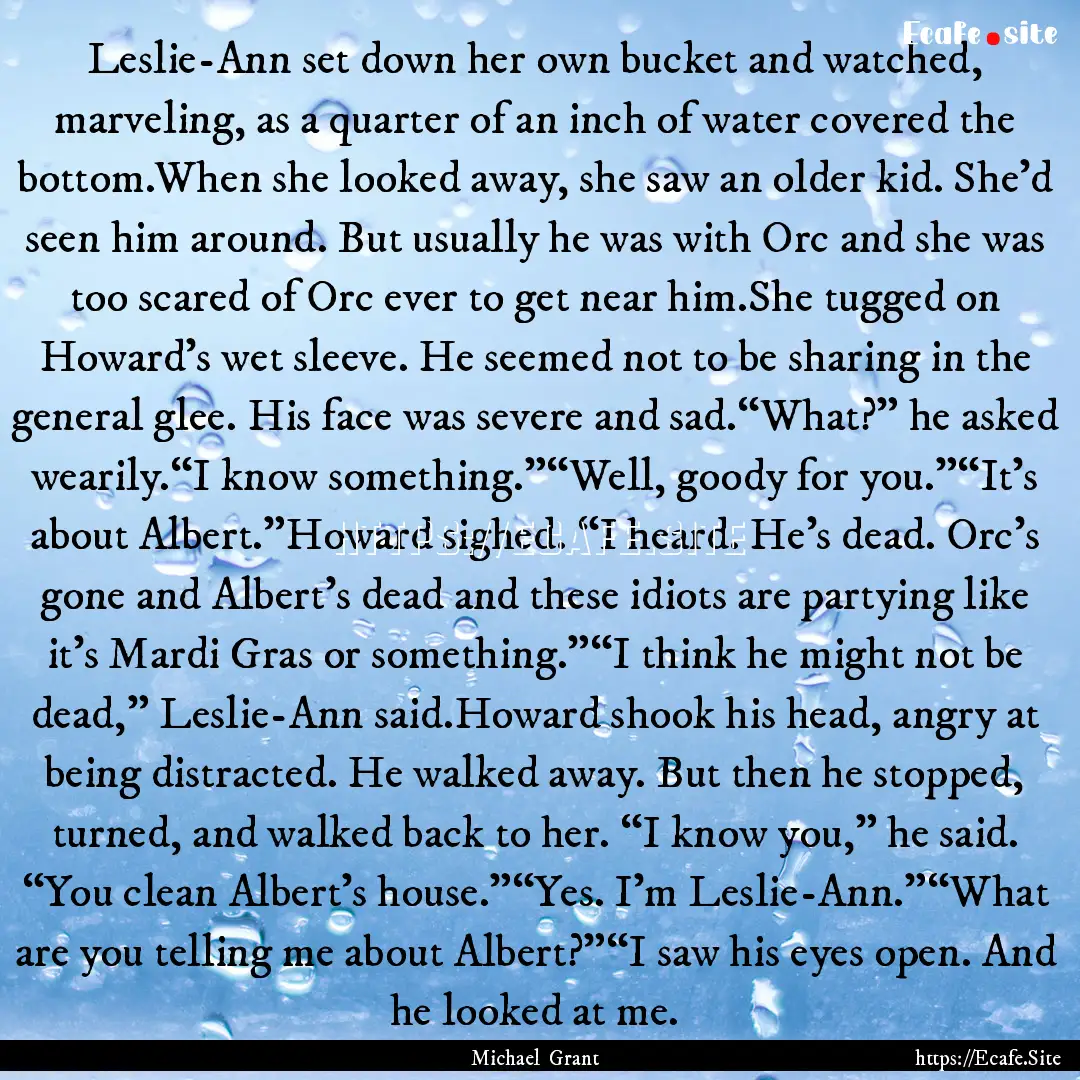 Leslie-Ann set down her own bucket and watched,.... : Quote by Michael Grant