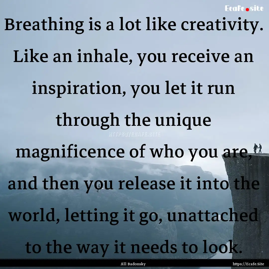 Breathing is a lot like creativity. Like.... : Quote by Jill Badonsky