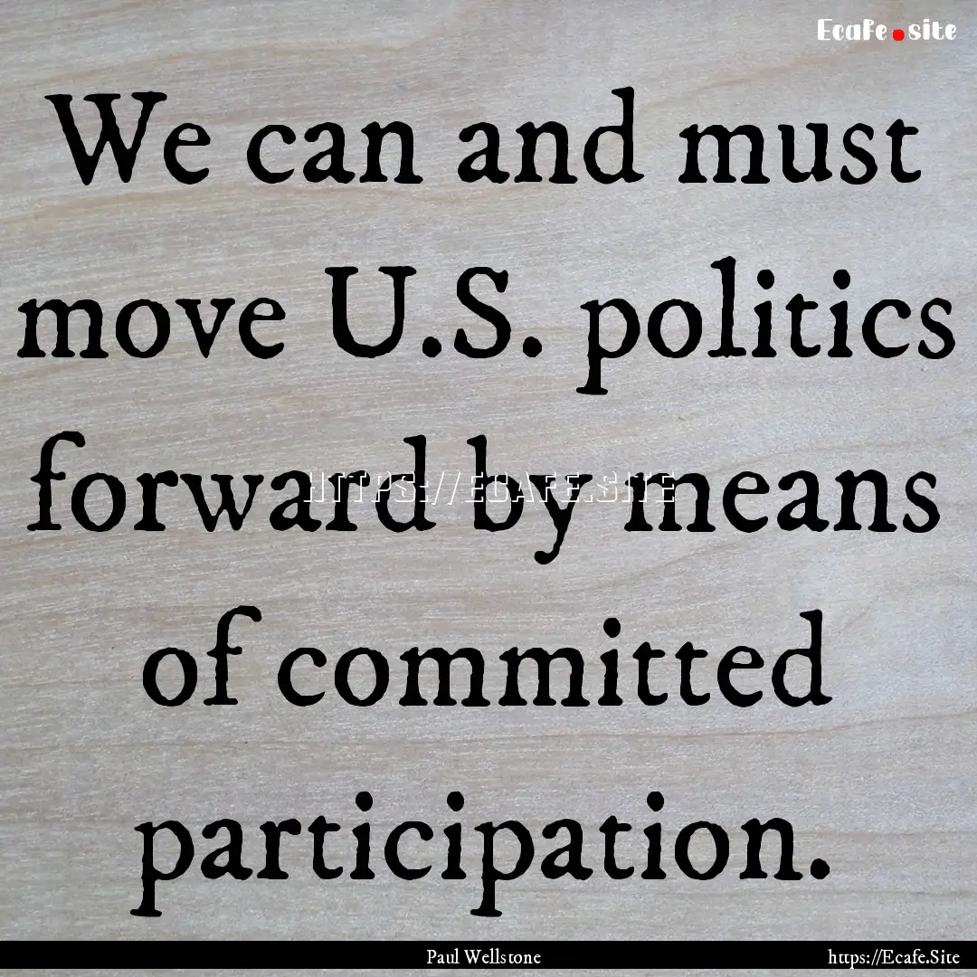 We can and must move U.S. politics forward.... : Quote by Paul Wellstone