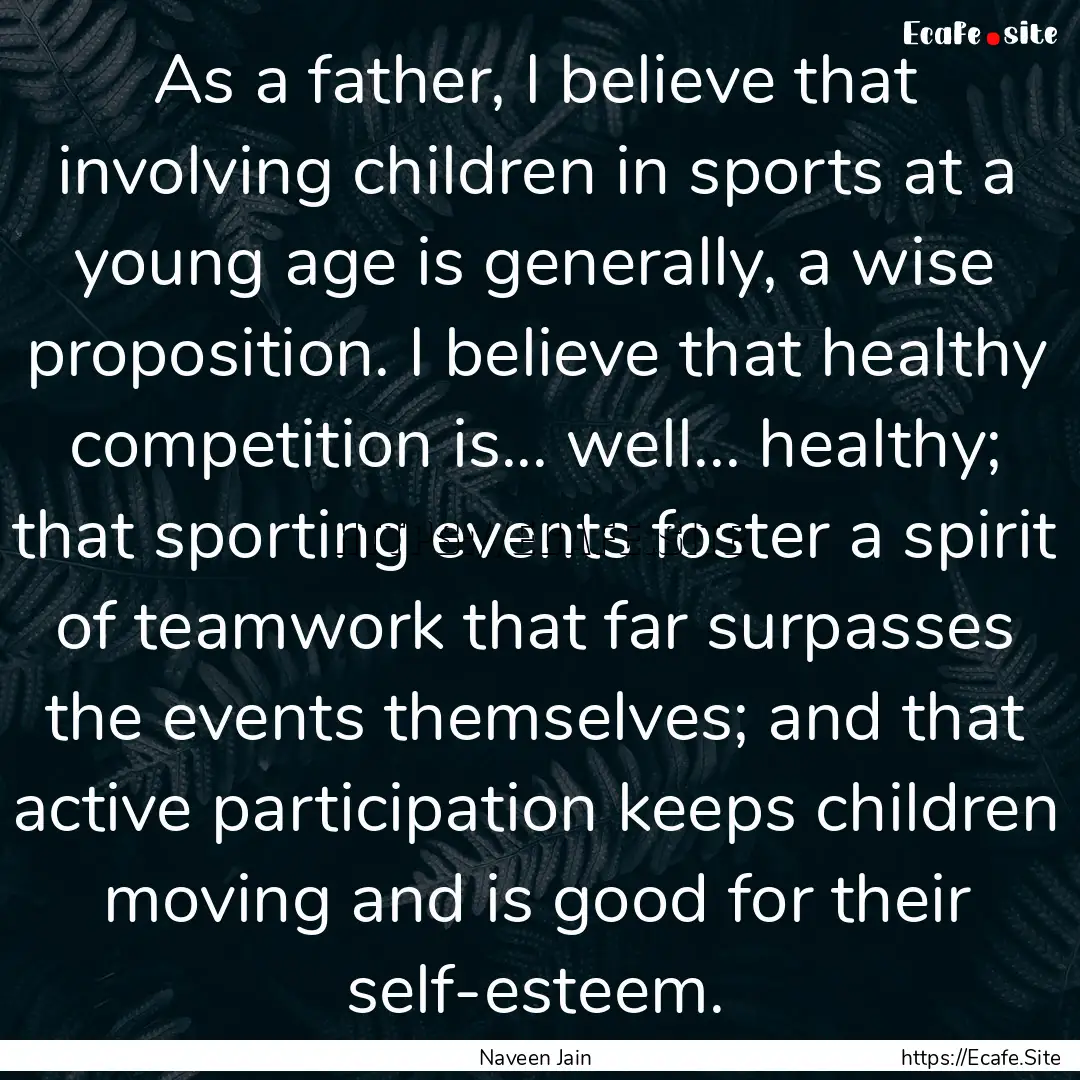 As a father, I believe that involving children.... : Quote by Naveen Jain