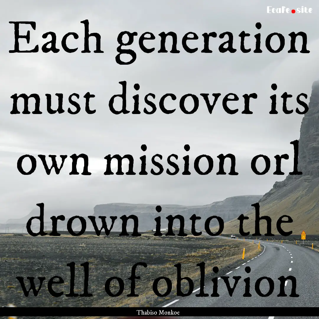 Each generation must discover its own mission.... : Quote by Thabiso Monkoe