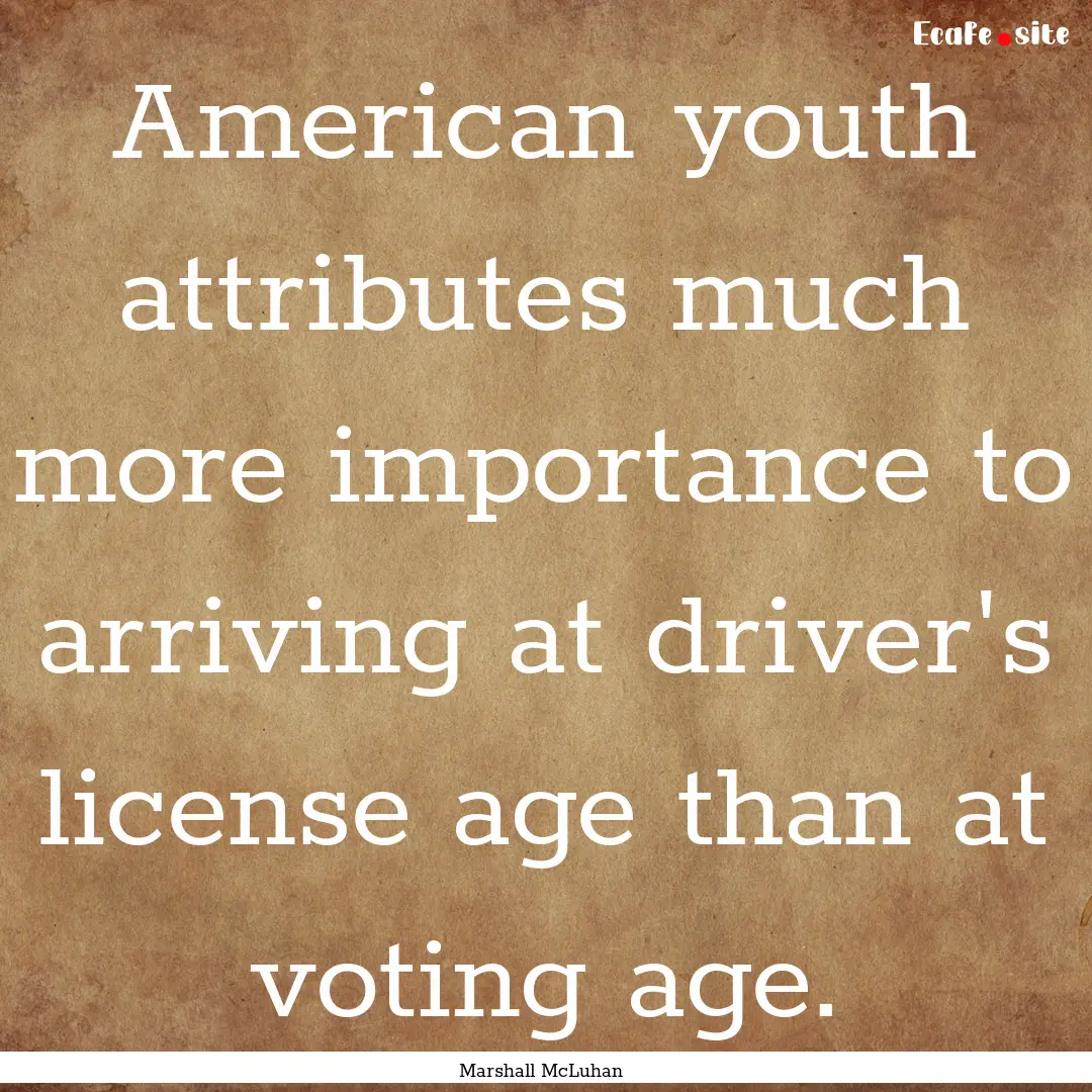 American youth attributes much more importance.... : Quote by Marshall McLuhan