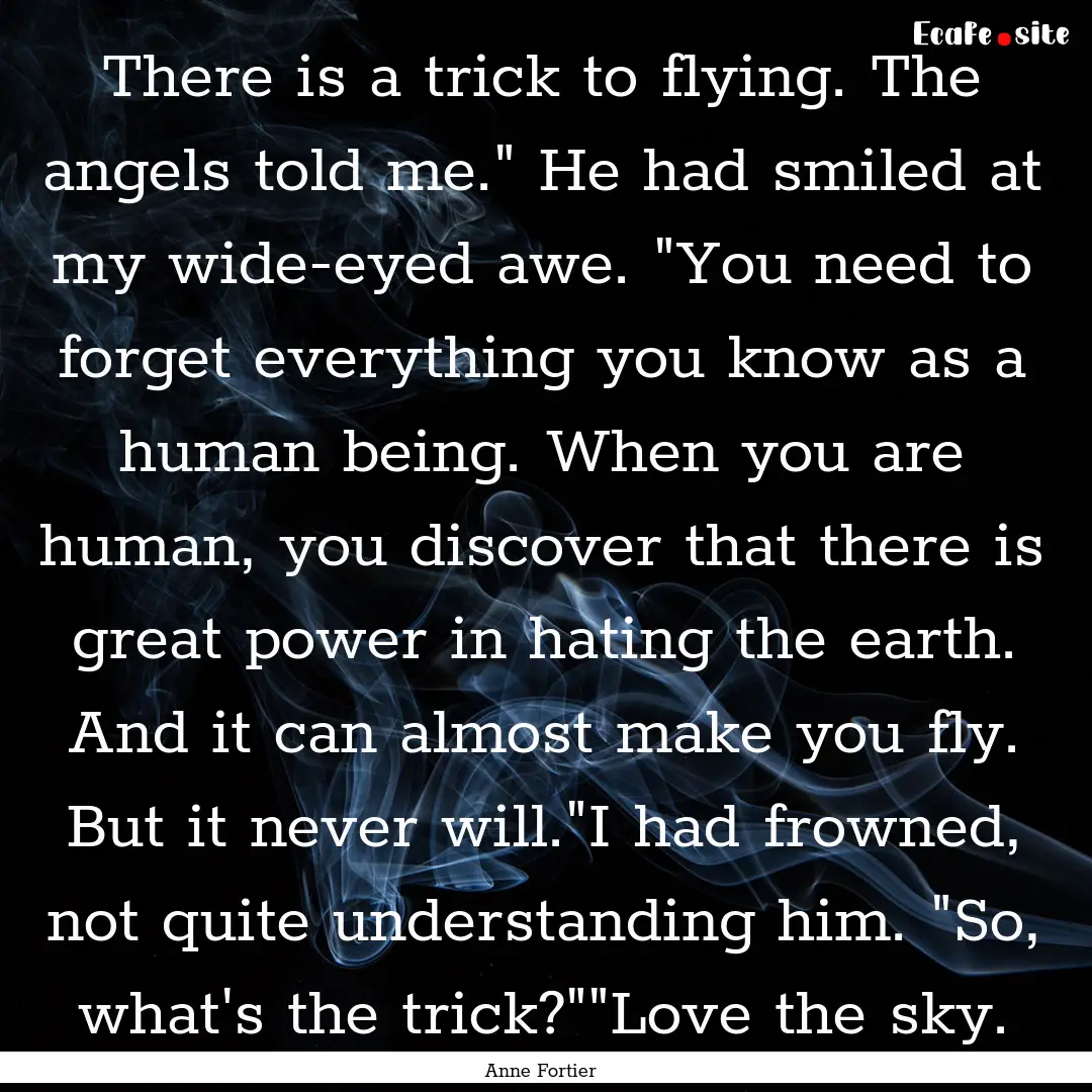 There is a trick to flying. The angels told.... : Quote by Anne Fortier