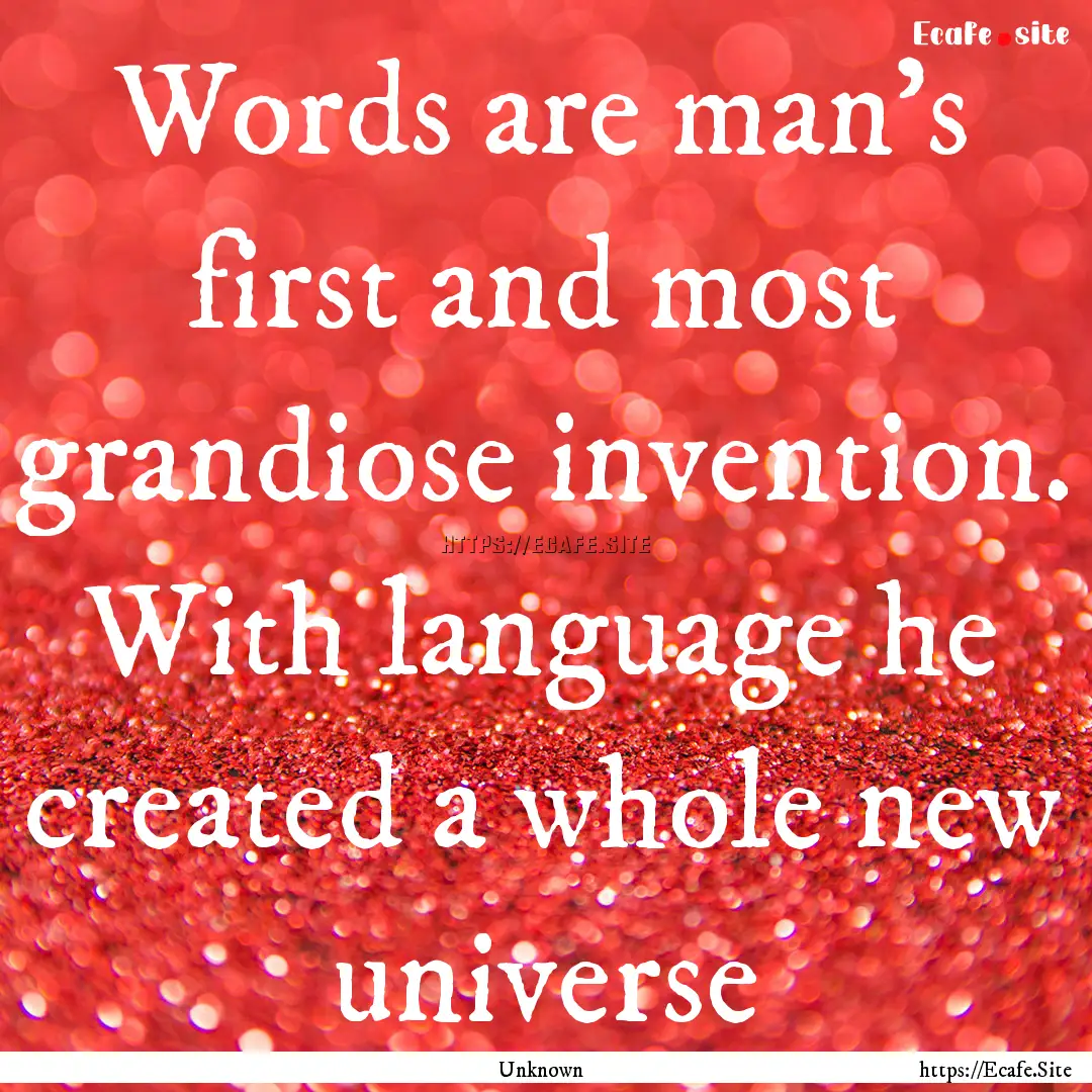 Words are man's first and most grandiose.... : Quote by Unknown