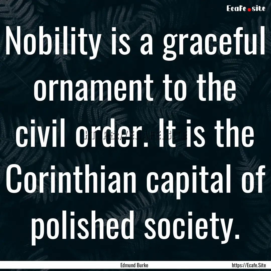 Nobility is a graceful ornament to the civil.... : Quote by Edmund Burke