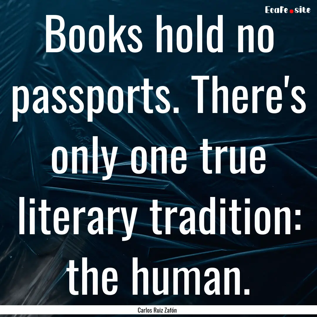 Books hold no passports. There's only one.... : Quote by Carlos Ruiz Zafón